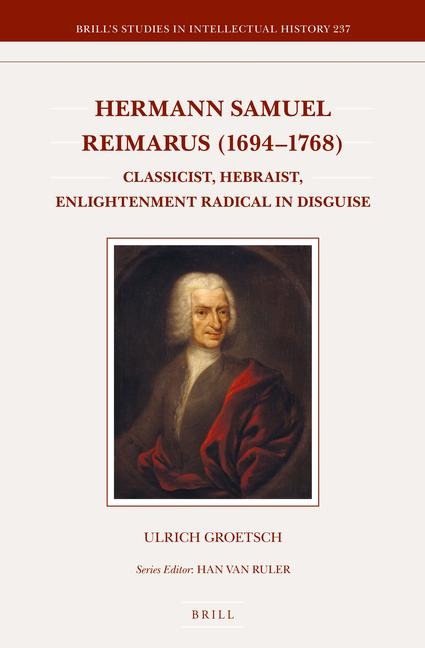 Hermann Samuel Reimarus (1694-1768): Classicist, Hebraist, Enlightenment Radical in Disguise