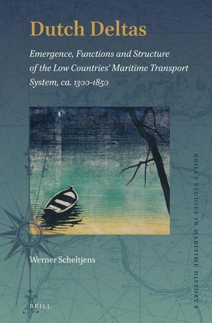 Dutch Deltas: Emergence, Functions and Structure of the Low Countries' Maritime Transport System, Ca. 1300-1850
