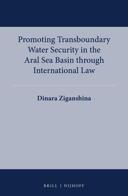 Promoting Transboundary Water Security in the Aral Sea Basin Through International Law