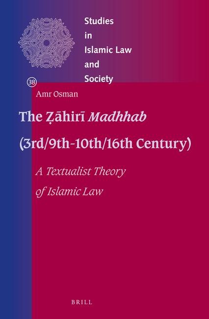 The &#7826;&#257;hir&#299; Madhhab (3rd/9th-10th/16th Century): A Textualist Theory of Islamic Law