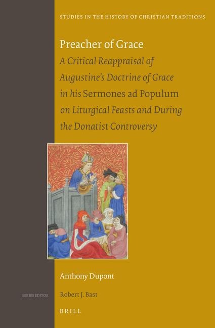 Preacher of Grace: A Critical Reappraisal of Augustine's Doctrine of Grace in His Sermones AD Populum on Liturgical Feasts and During the Donatist Controversy
