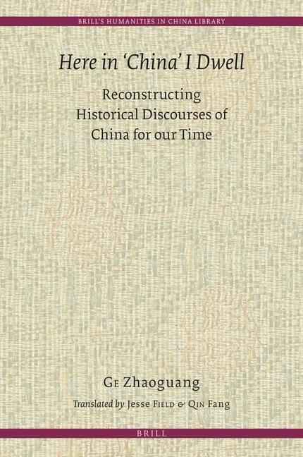 Here in 'China' I Dwell: Reconstructing Historical Discourses of China for Our Time