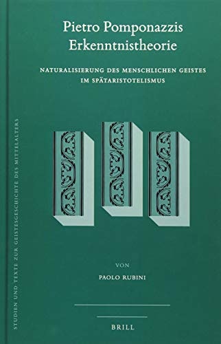 Pietro Pomponazzis Erkenntnistheorie Naturalisierung Des Menschlichen Geistes Im Spätaristotelismus