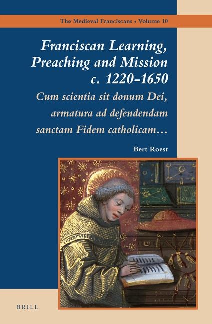Franciscan Learning, Preaching and Mission C. 1220-1650: Cum Scientia Sit Donum Dei, Armatura AD Defendendam Sanctam Fidem Catholicam...