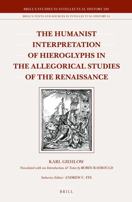 The Humanist Interpretation of Hieroglyphs in the Allegorical Studies of the Renaissance: With a Focus on the Triumphal Arch of Maximilian I