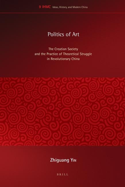 Politics of Art: The Creation Society and the Practice of Theoretical Struggle in Revolutionary China