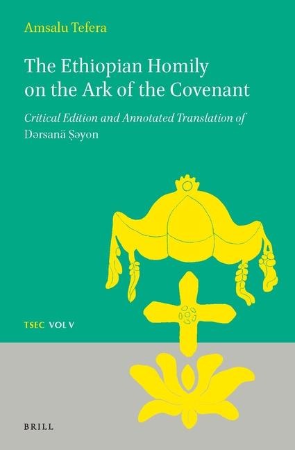The Ethiopian Homily on the Ark of the Covenant: Critical Edition and Annotated Translation of D&#477;rsanä &#7778;&#477;yon