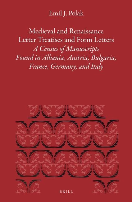 Medieval and Renaissance Letter Treatises and Form Letters: [3.] a Census of Manuscripts Found in Part of Europe. the Works on Letter Writing from the Eleventh Through the Seventeenth Century Found in Albania, Austria, Bulgaria, France, Germany, and Italy