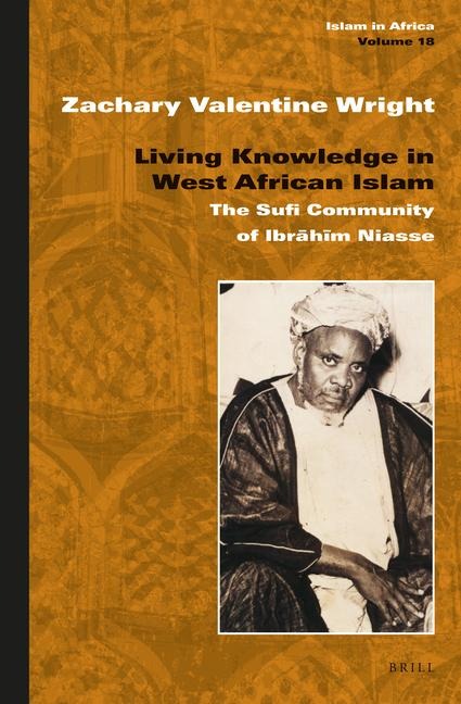 Living Knowledge in West African Islam: The Sufi Community of Ibr&#257;h&#299;m Niasse