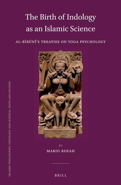 The Birth of Indology as an Islamic Science: Al-B&#299;r&#363;n&#299;'s Treatise on Yoga Psychology