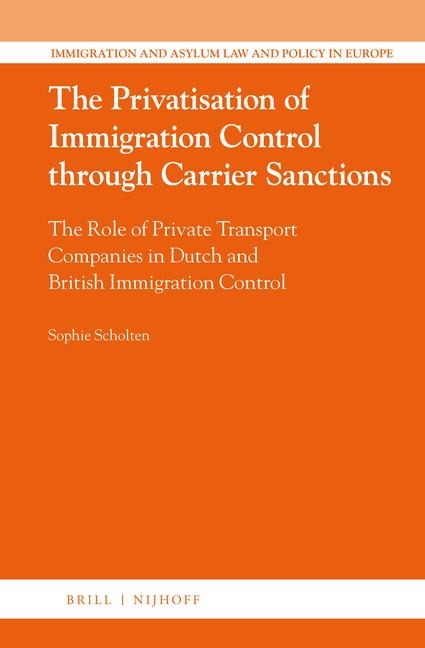 The Privatisation of Immigration Control Through Carrier Sanctions: The Role of Private Transport Companies in Dutch and British Immigration Control