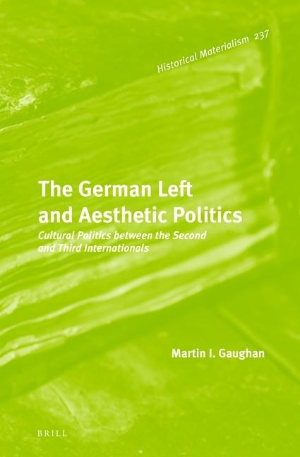 The German Left and Aesthetic Politics: Cultural Politics Between the Second and Third Internationals