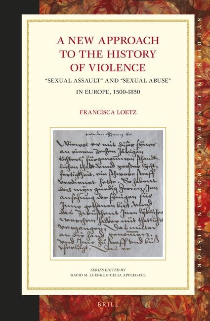 A New Approach to the History of Violence: "Sexual Assault" and "Sexual Abuse" in Europe, 1500-1850