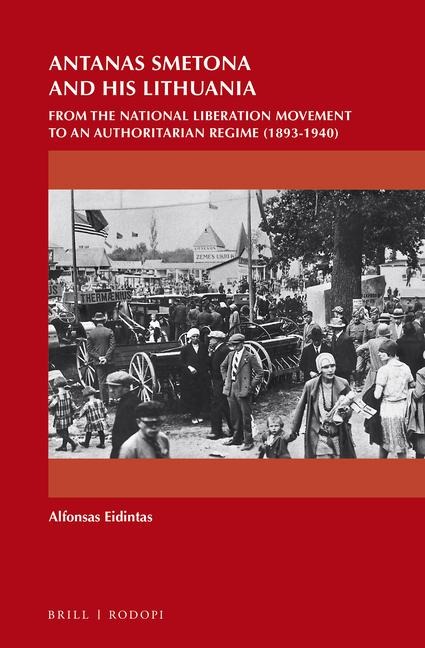 Antanas Smetona and His Lithuania: From the National Liberation Movement to an Authoritarian Regime (1893-1940)