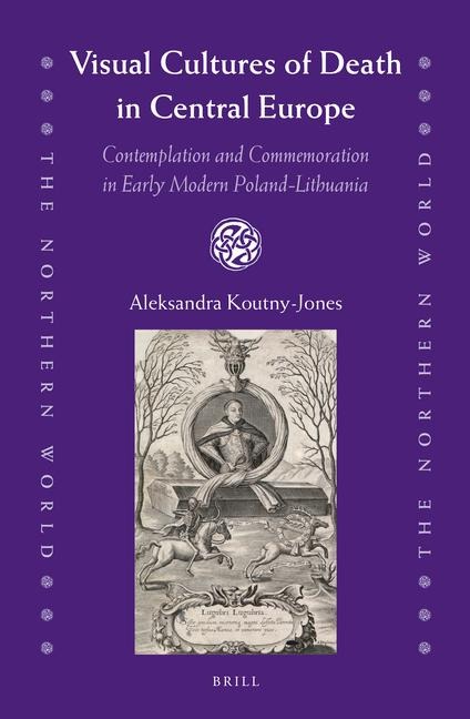 Visual Cultures of Death in Central Europe: Contemplation and Commemoration in Early Modern Poland-Lithuania