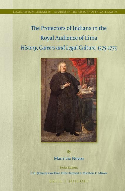 The Protectors of Indians in the Royal Audience of Lima: History, Careers and Legal Culture, 1575-1775