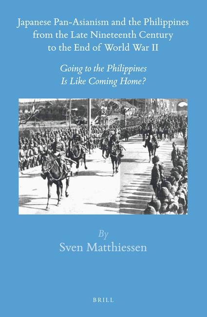 Japanese Pan-Asianism and the Philippines from the Late Nineteenth Century to the End of World War II: Going to the Philippines Is Like Coming Home?