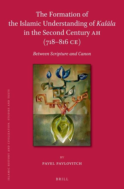 The Formation of the Islamic Understanding of Kal&#257;la in the Second Century Ah (718-816 Ce): Between Scripture and Canon