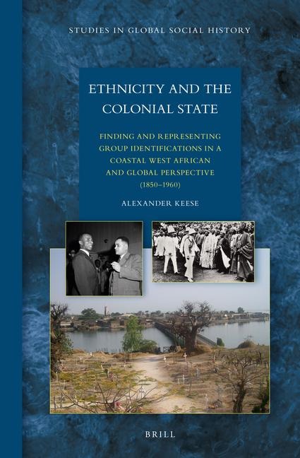 Ethnicity and the Colonial State: Finding and Representing Group Identifications in a Coastal West African and Global Perspective (1850-1960)