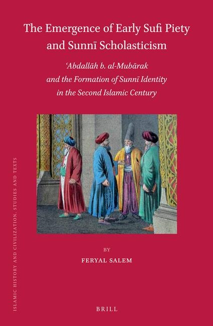 The Emergence of Early Sufi Piety and Sunn&#299; Scholasticism: &#703;abdall&#257;h B. Al-Mub&#257;rak and the Formation of Sunn&#299; Identity in the Second Islamic Century
