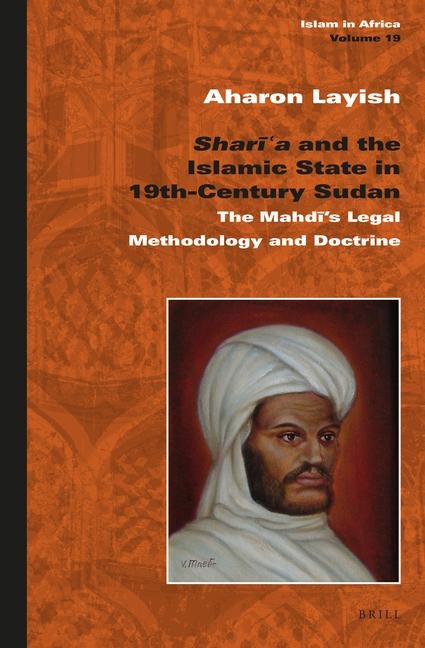 Shar&#299;&#703;a and the Islamic State in 19th-Century Sudan: The Mahd&#299;s Legal Methodology and Doctrine