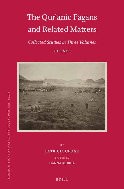 The Qur&#702;&#257;nic Pagans and Related Matters: Collected Studies in Three Volumes, Volume 1