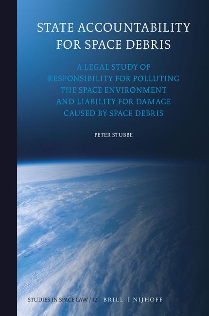 State Accountability for Space Debris: A Legal Study of Responsibility for Polluting the Space Environment and Liability for Damage Caused by Space Debris
