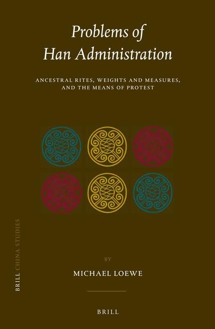 Problems of Han Administration: Ancestral Rites, Weights and Measures, and the Means of Protest