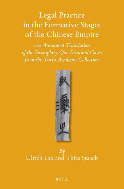 Legal Practice in the Formative Stages of the Chinese Empire: An Annotated Translation of the Exemplary Qin Criminal Cases from the Yuelu Academy Collection