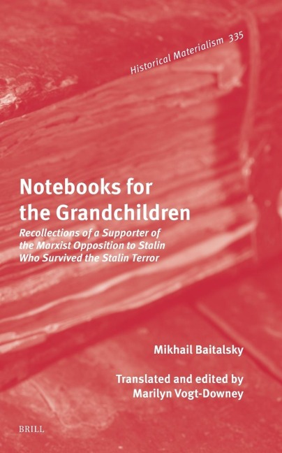 Notebooks for the Grandchildren: Recollections of a Supporter of the Marxist Opposition to Stalin Who Survived the Stalin Terror