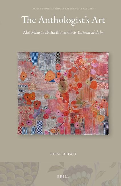 The Anthologist's Art: Ab&#363; Man&#7779;&#363;r Al-Tha&#703;&#257;lib&#299; And His Yat&#299;mat Al-Dahr