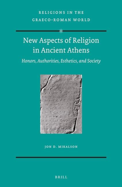 New Aspects of Religion in Ancient Athens: Honors, Authorities, Esthetics, and Society
