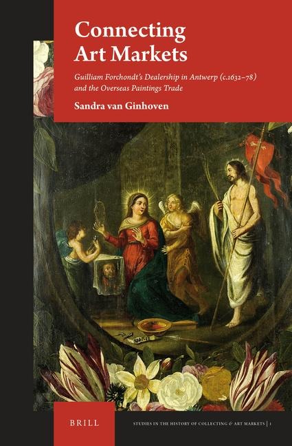 Connecting Art Markets: Guilliam Forchondt's Dealership in Antwerp (C.1632-78) and the Overseas Paintings Trade