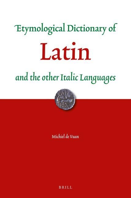 Etymological Dictionary of Latin: And the Other Italic Languages
