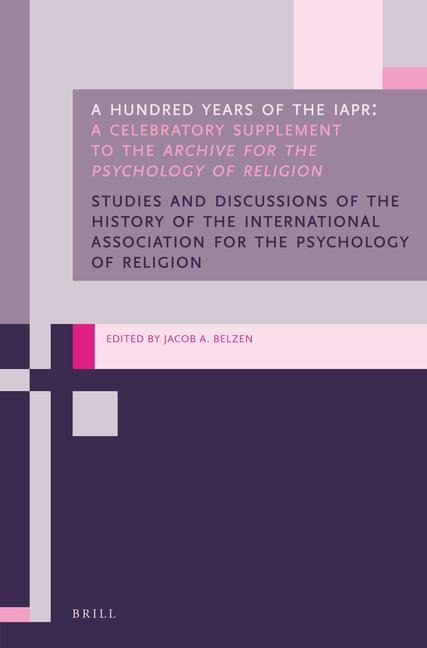 A Hundred Years of the Iapr: A Celebratory Supplement to the Archive for the Psychology of Religion