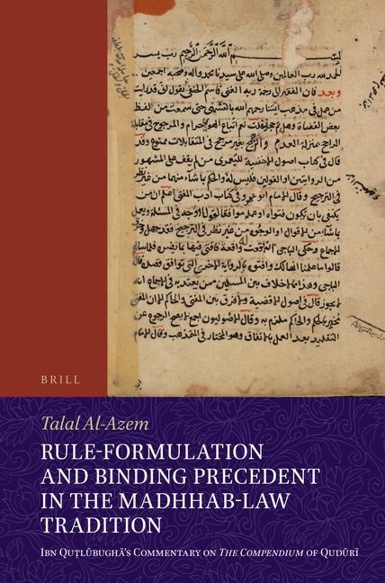 Rule-Formulation and Binding Precedent in the Madhhab-Law Tradition: Ibn Qu&#7789;l&#363;bugh&#257;'s Commentary on the Compendium of Qud&#363;r&#299;