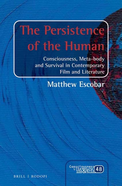 The Persistence of the Human: Consciousness, Meta-Body and Survival in Contemporary Film and Literature