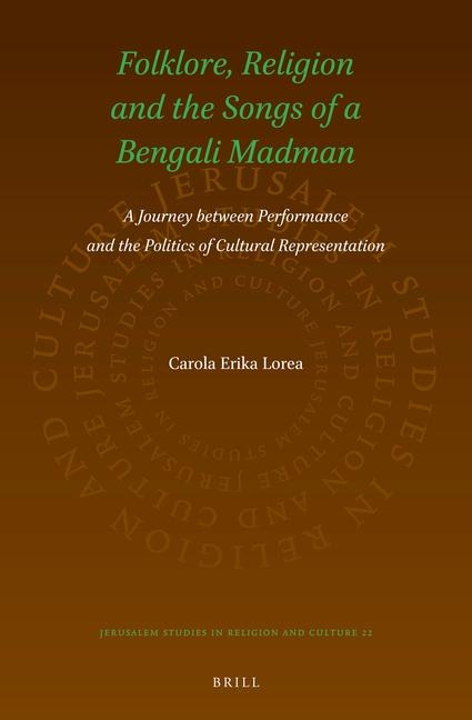 Folklore, Religion and the Songs of a Bengali Madman: A Journey Between Performance and the Politics of Cultural Representation