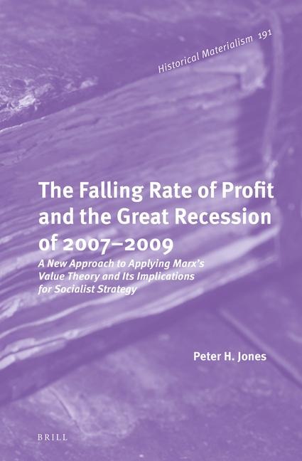 The Falling Rate of Profit and the Great Recession of 2007-2009: A New Approach to Applying Marx's Value Theory and Its Implications for Socialist Strategy