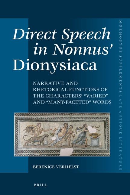 Direct Speech in Nonnus' Dionysiaca: Narrative and Rhetorical Functions of the Characters' "Varied" and "Many-Faceted" Words
