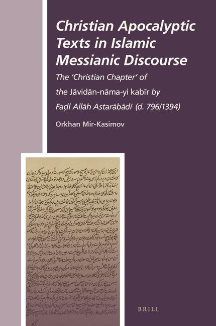Christian Apocalyptic Texts in Islamic Messianic Discourse: The Christian Chapter of the J&#257;vid&#257;n-N&#257;ma-Yi Kab&#299;r by Fa&#7693;l All&#257;h Astar&#257;b&#257;d&#299; (D. 796/1394)