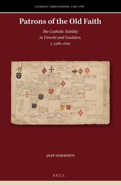 Patrons of the Old Faith: The Catholic Nobility in Utrecht and Guelders, C. 1580-1702
