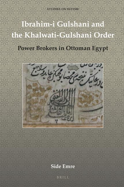 Ibrahim-I Gulshani and the Khalwati-Gulshani Order: Power Brokers in Ottoman Egypt
