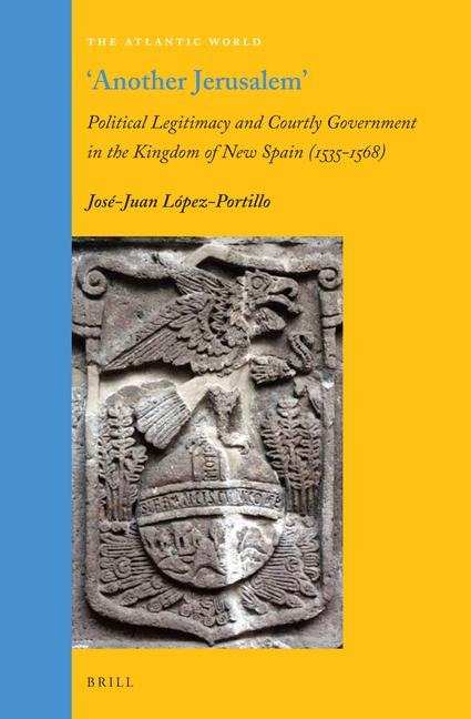 Another Jerusalem: Political Legitimacy and Courtly Government in the Kingdom of New Spain (1535 - 1568)