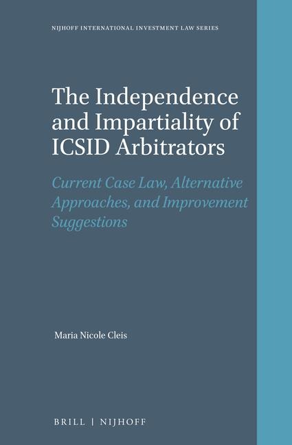 The Independence and Impartiality of ICSID Arbitrators: Current Case Law, Alternative Approaches, and Improvement Suggestions