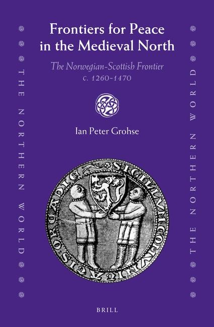 Frontiers for Peace in the Medieval North: The Norwegian-Scottish Frontier C. 1260-1470