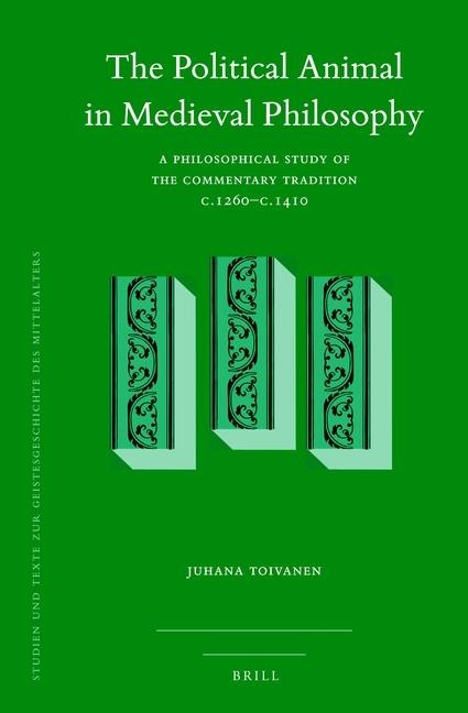 The Political Animal in Medieval Philosophy: A Philosophical Study of the Commentary Tradition C.1260-C.1410