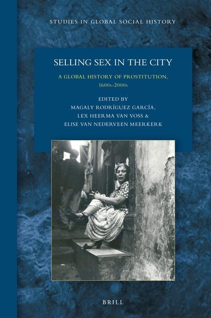 Selling Sex in the City A Global History of Prostitution, 1600s-2000s