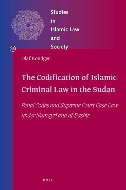 The Codification of Islamic Criminal Law in the Sudan: Penal Codes and Supreme Court Case Law Under Numayr&#299; And Bash&#299;r