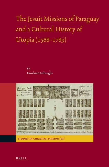 The Jesuit Missions of Paraguay and a Cultural History of Utopia (1568-1789)